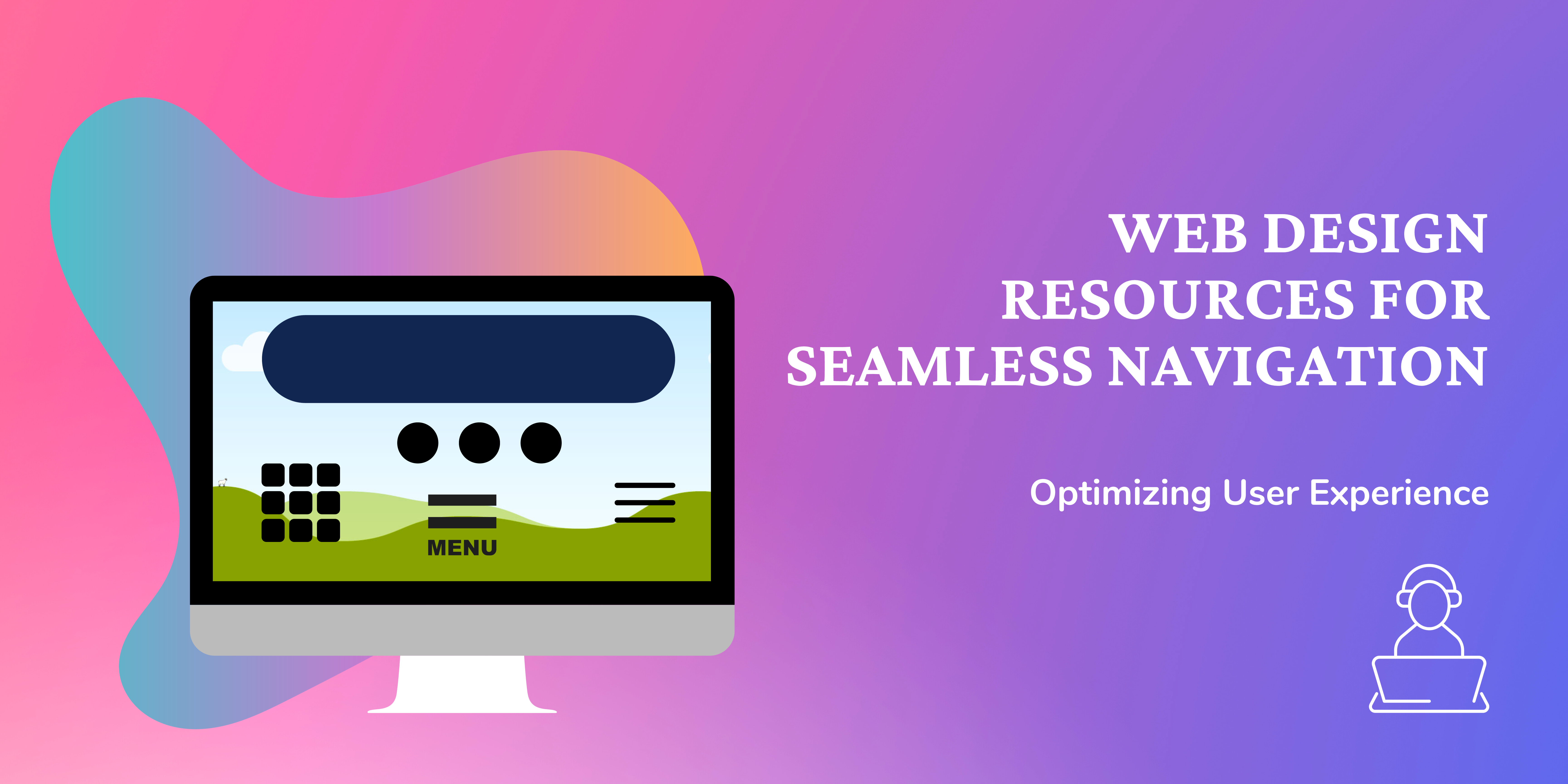 Optimizing User Experience: Web Design Resources for Seamless Navigation